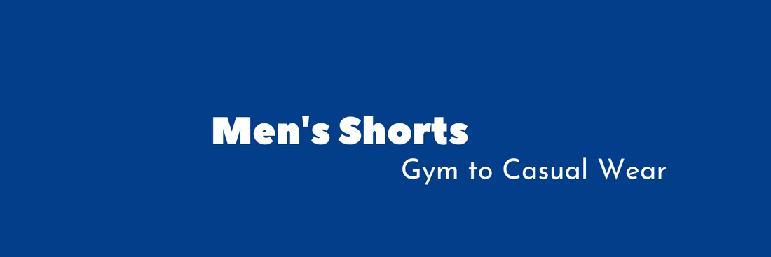 Men's Shorts: From the Gym to Casual Wear