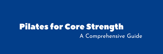 Pilates for Core Strength: A Comprehensive Guide