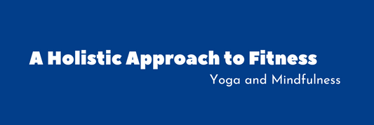 Yoga and Mindfulness: A Holistic Approach to Fitness