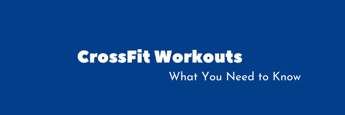 CrossFit Workouts: What You Need to Know