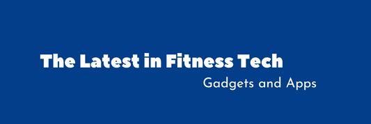 The Latest in Fitness Tech: Gadgets and Apps
