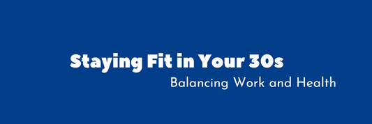 Staying Fit in Your 30s: Balancing Work and Health