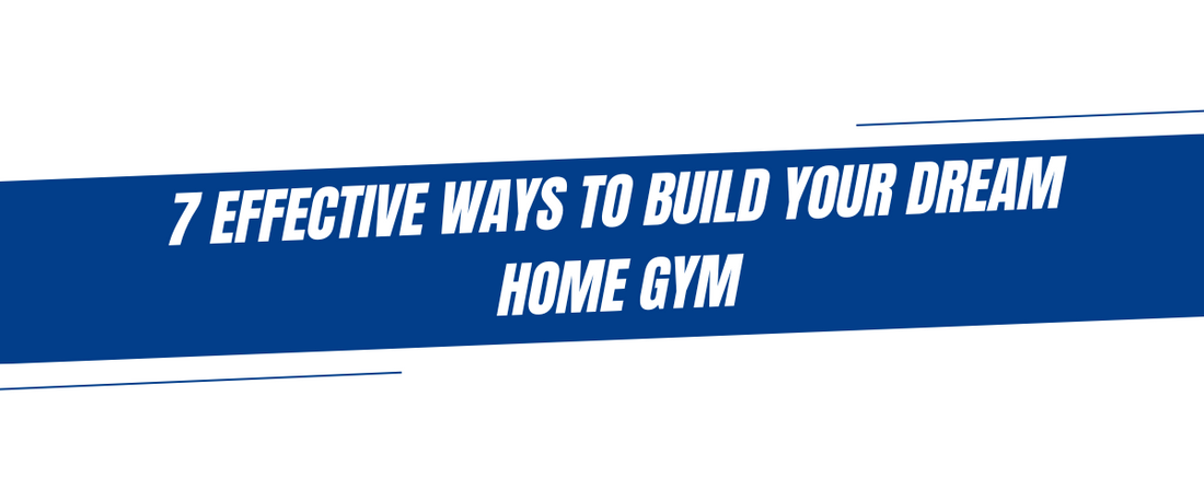 7 Effective Ways to Build Your Dream Home Gym