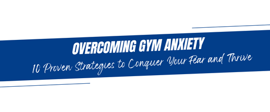 Overcoming Gym Anxiety: 10 Proven Strategies to Conquer Your Fear and Thrive