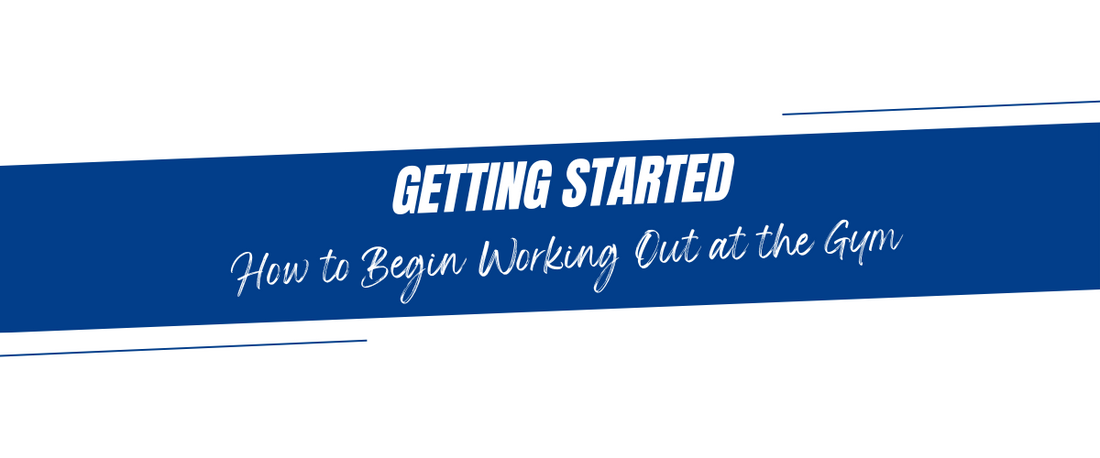 Getting Started: How to Begin Working Out at the Gym